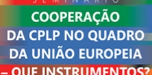 Parlamento Português acolhe seminário «Cooperação da CPLP no quadro da União Europeia, que instrumentos?»