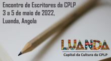 Encontro de Escritores da CPLP na «Capital da Cultura da CPLP - Luanda 2022»