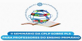 «II Seminário da CPLP sobre Português Língua Segunda para Professores do Ensino Primário»